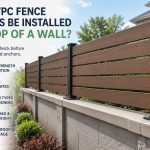 Can WPC Fence Panels Be Installed on Top of a Wall?